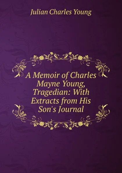 Обложка книги A Memoir of Charles Mayne Young, Tragedian, Julian Charles Young