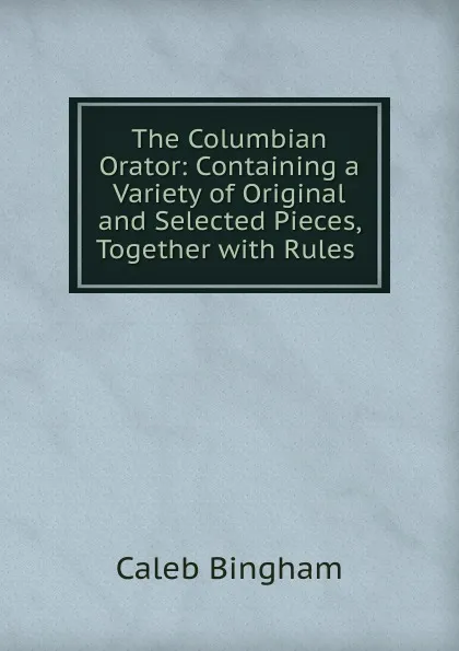 Обложка книги The Columbian Orator, Caleb Bingham