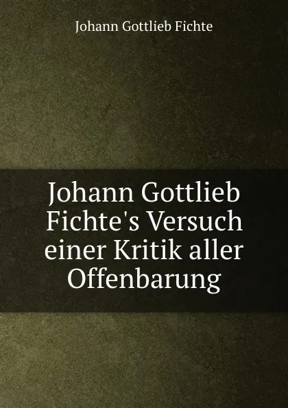 Обложка книги Johann Gottlieb Fichte.s Versuch einer Kritik aller Offenbarung, Johann Gottlieb Fichte