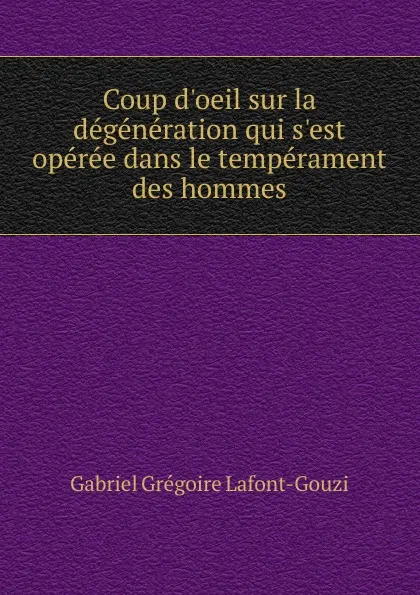 Обложка книги Coup d.oeil sur la degeneration qui s.est operee dans le temperament des hommes, Gabriel Grégoire Lafont-Gouzi