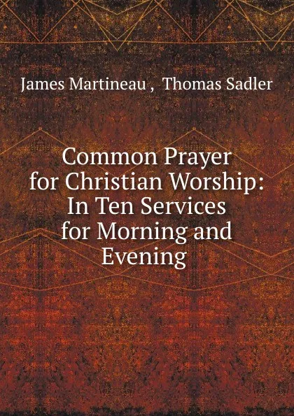 Обложка книги Common Prayer for Christian Worship, James Martineau