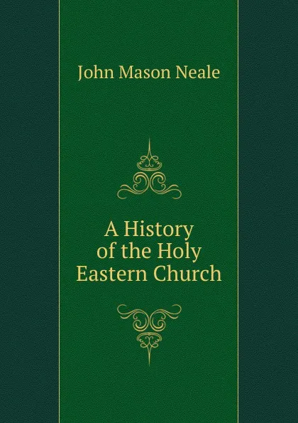 Обложка книги A History of the Holy Eastern Church, John Mason Neale