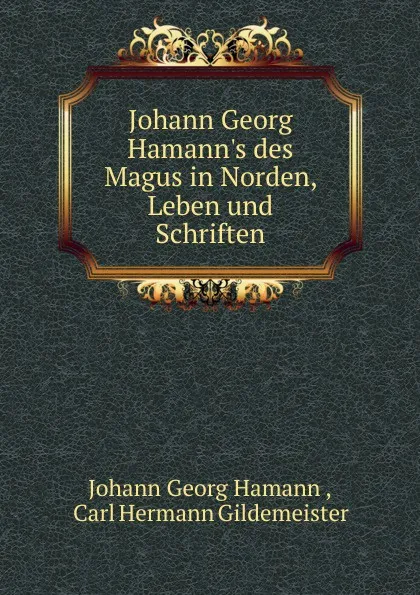 Обложка книги Johann Georg Hamann.s des Magus in Norden, Leben und Schriften, Johann Georg Hamann