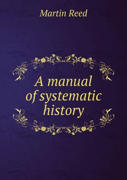 Обложка книги A manual of systematic history, Martin Reed