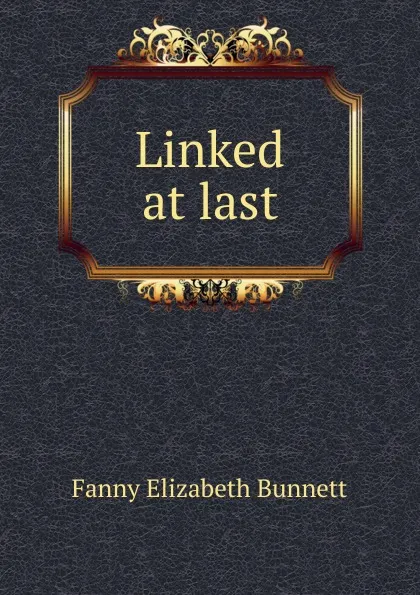 Обложка книги Linked at last, Fanny Elizabeth Bunnett