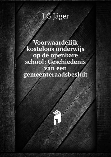 Обложка книги Voorwaardelijk kosteloos onderwijs op de openbare school, J.G. Jäger