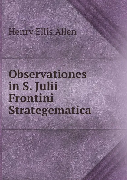 Обложка книги Observationes in S. Julii Frontini Strategematica, Henry Ellis Allen