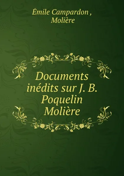 Обложка книги Documents inedits sur J. B. Poquelin Moliere, Émile Campardon