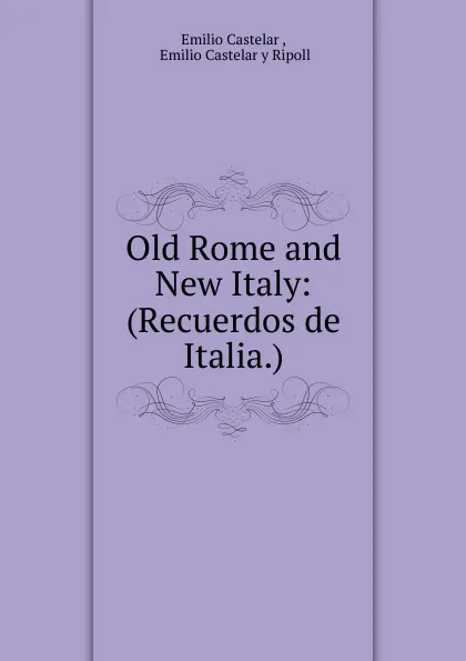 Обложка книги Old Rome and New Italy, Emilio Castelar