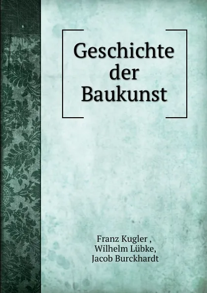 Обложка книги Geschichte der Baukunst, Franz Kugler