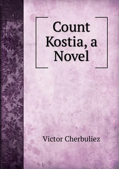 Обложка книги Count Kostia, a Novel, Victor Cherbuliez