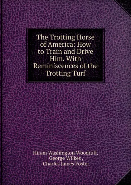 Обложка книги The Trotting Horse of America, Hiram Washington Woodruff