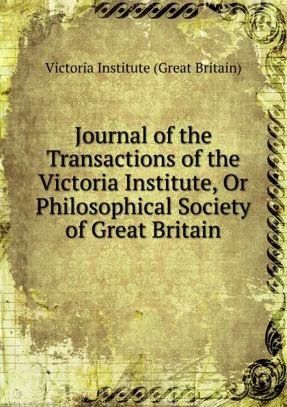 Обложка книги Journal of the Transactions of the Victoria Institute, Or Philosophical Society of Great Britain, Victoria Institute Great Britain