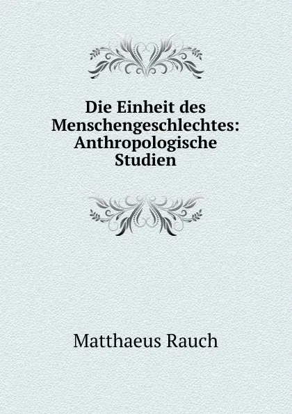 Обложка книги Die Einheit des Menschengeschlechtes, Matthaeus Rauch