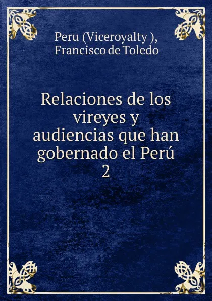 Обложка книги Relaciones de los vireyes y audiencias que han gobernado el Peru, Viceroyalty