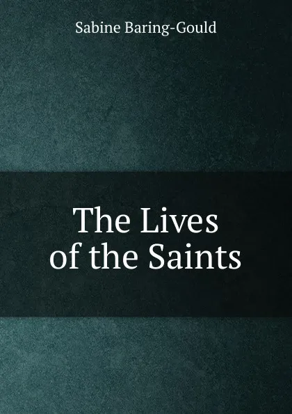 Обложка книги The Lives of the Saints, S. Baring-Gould