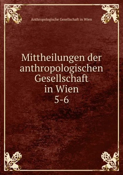 Обложка книги Mittheilungen der anthropologischen Gesellschaft in Wien, Anthropologische Gesellschaft in Wien