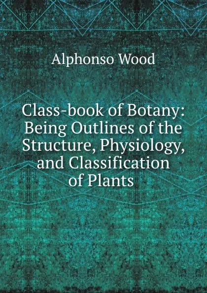 Обложка книги Class-book of Botany, Alphonso Wood