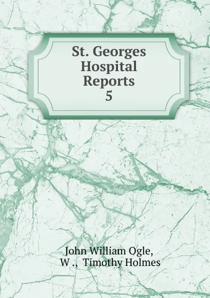 Обложка книги St. Georges Hospital Reports, John William Ogle