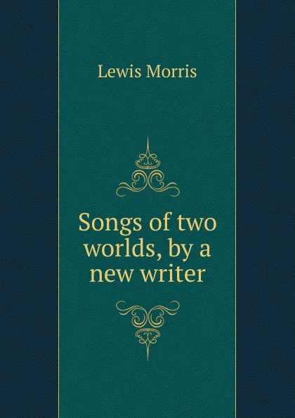 Обложка книги Songs of two worlds, by a new writer, Lewis Morris