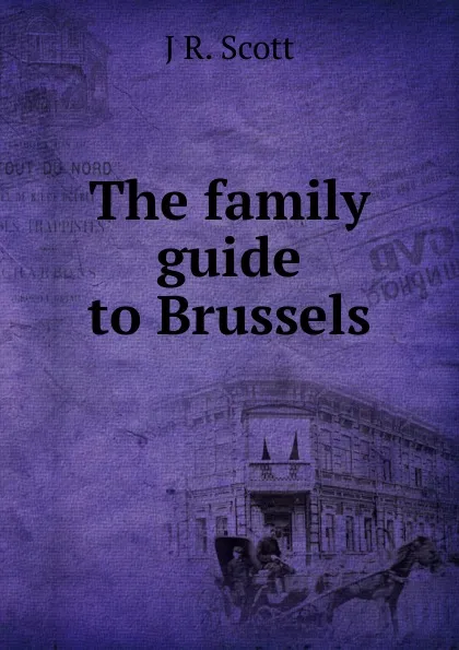 Обложка книги The family guide to Brussels, J.R. Scott