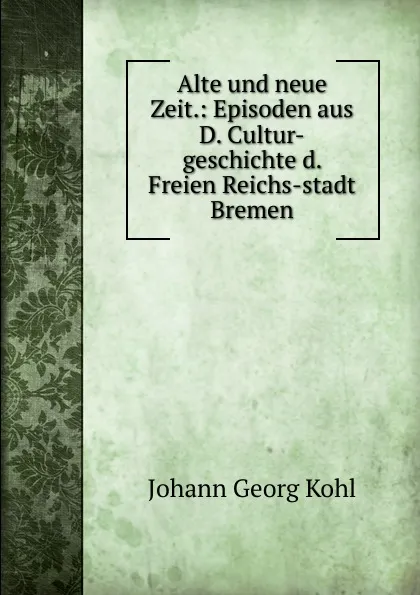 Обложка книги Alte und neue Zeit., Kohl Johann Georg