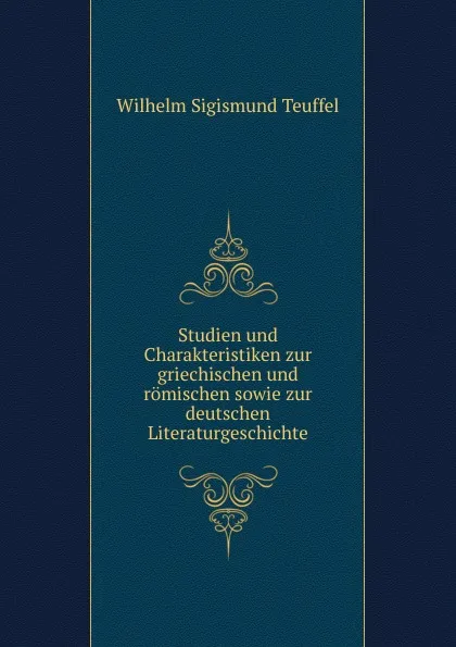 Обложка книги Studien und Charakteristiken zur griechischen und romischen sowie zur deutschen Literaturgeschichte, Wilhelm Sigismund Teuffel