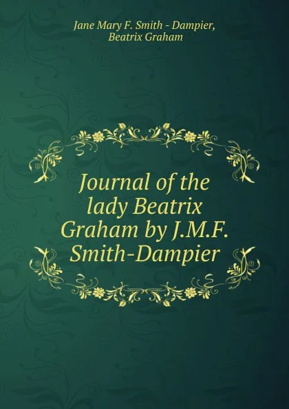 Обложка книги Journal of the lady Beatrix Graham by J.M.F. Smith-Dampier., Jane Mary F. Smith-Dampier