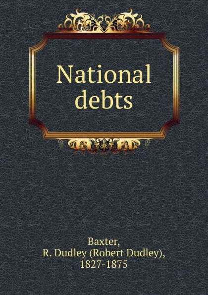 Обложка книги National debts, Robert Dudley Baxter