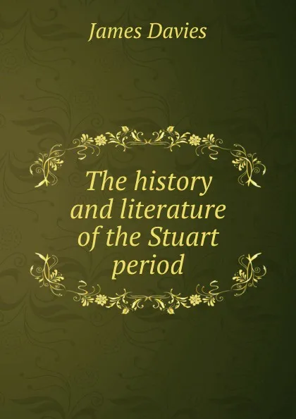 Обложка книги The history and literature of the Stuart period, James Davies