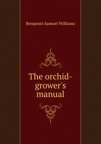 Обложка книги The orchid-grower.s manual, Benjamin Samuel Williams