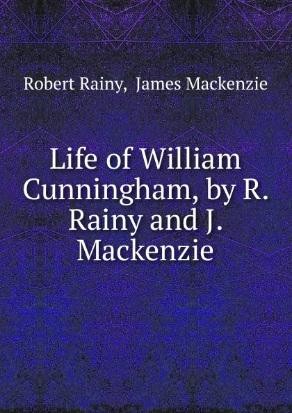 Обложка книги Life of William Cunningham, by R. Rainy and J. Mackenzie, Robert Rainy