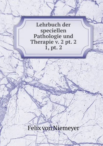 Обложка книги Lehrbuch der speciellen Pathologie und Therapie v. 2 pt. 2, Felix von Niemeyer