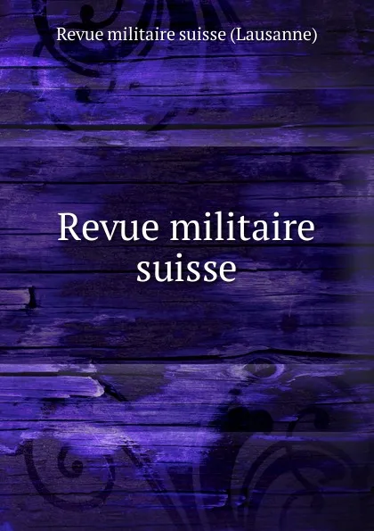 Обложка книги Revue militaire suisse, Revue militaire suisse Lausanne