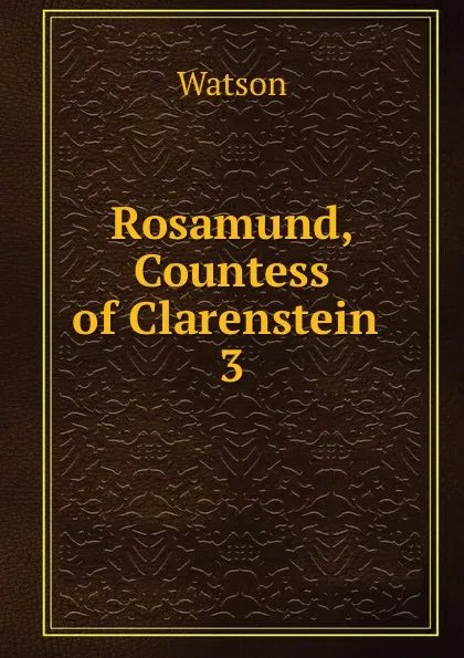 Обложка книги Rosamund, Countess of Clarenstein, Watson