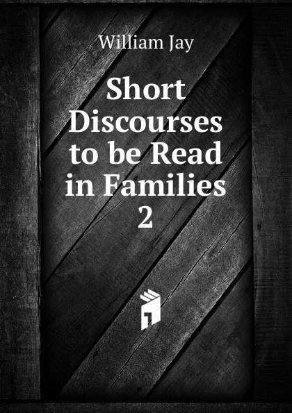 Обложка книги Short Discourses to be Read in Families, William Jay