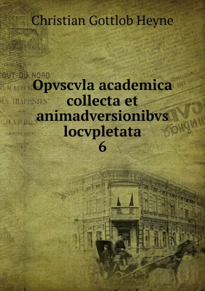 Обложка книги Opvscvla academica collecta et animadversionibvs locvpletata, Christian Gottlob Heyne