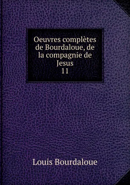 Обложка книги Oeuvres completes de Bourdaloue, de la compagnie de Jesus, Bourdaloue Louis