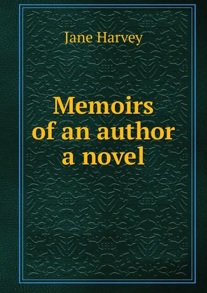 Обложка книги Memoirs of an author a novel., Jane Harvey