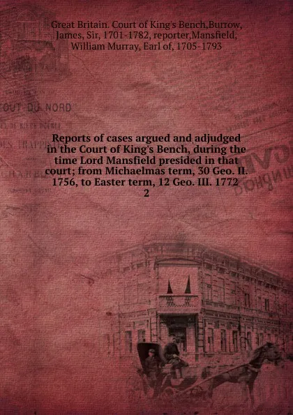 Обложка книги Reports of cases argued and adjudged in the Court of King.s Bench, during the time Lord Mansfield presided in that court, Great Britain. Court of King's Bench