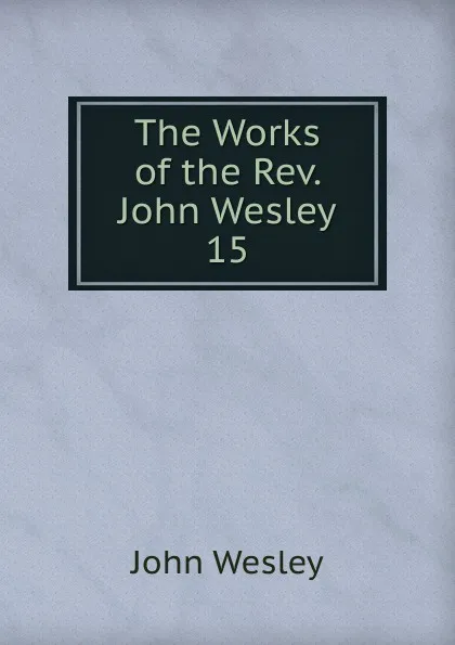 Обложка книги The Works of the Rev. John Wesley, John Wesley