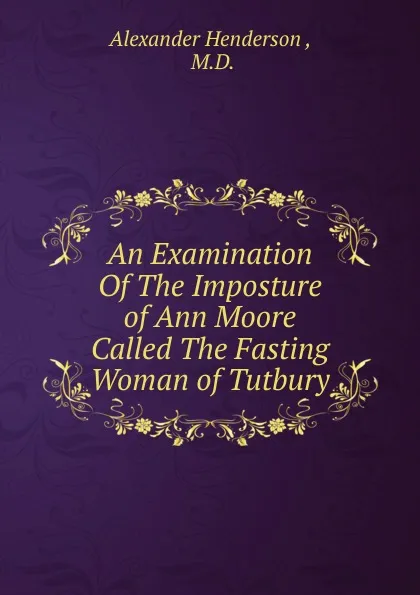 Обложка книги An Examination Of The Imposture of Ann Moore Called The Fasting Woman of Tutbury, Alexander Henderson