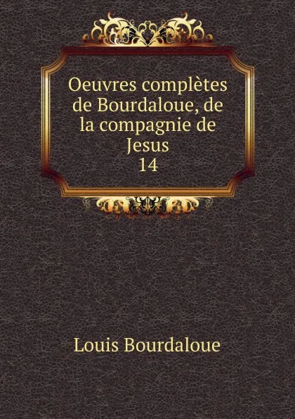 Обложка книги Oeuvres completes de Bourdaloue, de la compagnie de Jesus, Bourdaloue Louis