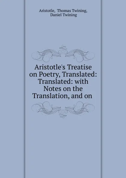 Обложка книги Aristotle.s Treatise on Poetry, Translated, Thomas Twining