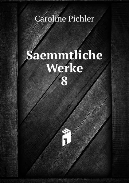 Обложка книги Saemmtliche Werke, Caroline Pichler