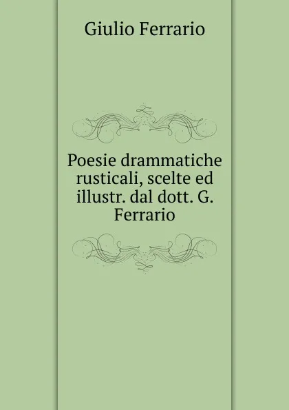 Обложка книги Poesie drammatiche rusticali, Giulio Ferrario