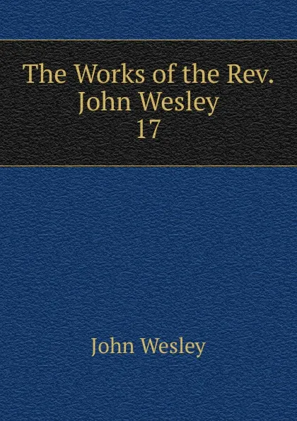 Обложка книги The Works of the Rev. John Wesley, John Wesley