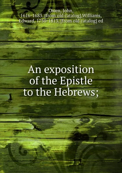 Обложка книги An exposition of the Epistle to the Hebrews, John Owen