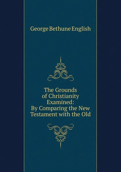 Обложка книги The Grounds of Christianity Examined, George Bethune English