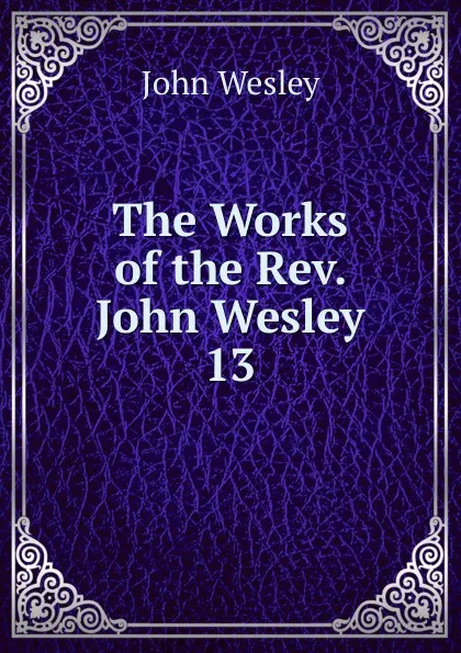 Обложка книги The Works of the Rev. John Wesley, John Wesley